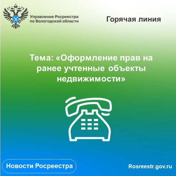 Возникли вопросы по оформлению прав на ранее учтенную недвижимость? Позвоните в Вологодский Росреестр!. Возникли вопросы по оформлению прав на ранее учтенную недвижимость? Позвоните в Вологодский Росреестр!.